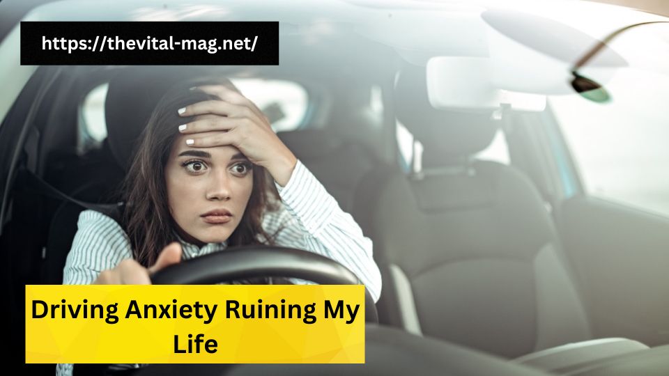 driving anxiety ruining my life