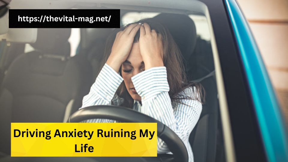 driving anxiety ruining my life