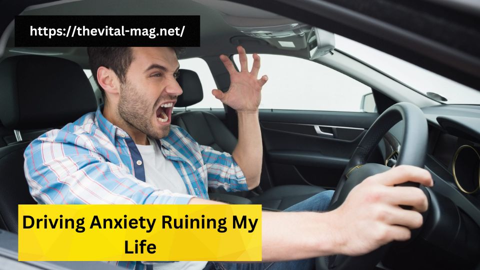 driving anxiety ruining my life